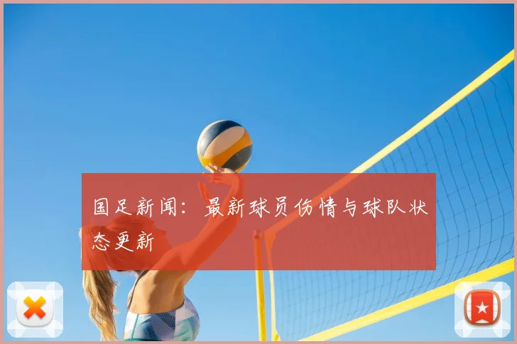 国足新闻：最新球员伤情与球队状态更新